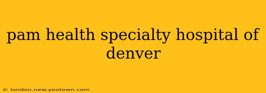 pam health specialty hospital of denver