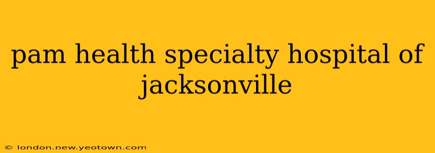 pam health specialty hospital of jacksonville