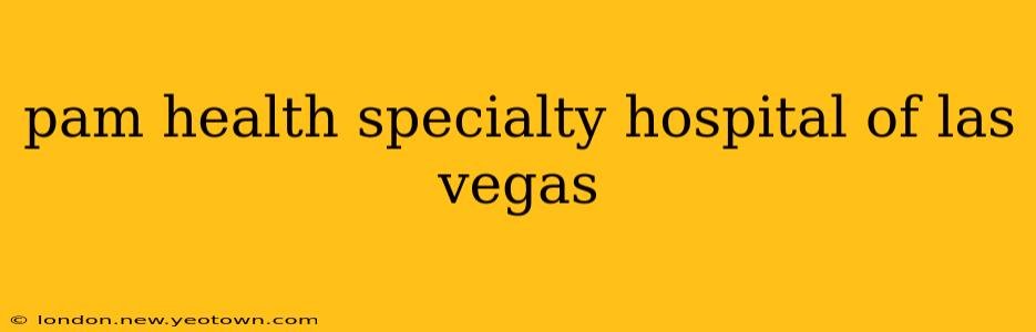 pam health specialty hospital of las vegas