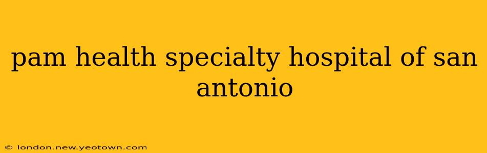 pam health specialty hospital of san antonio