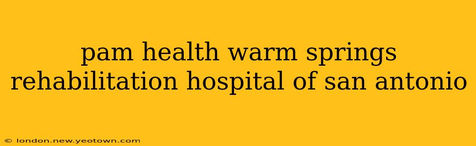 pam health warm springs rehabilitation hospital of san antonio