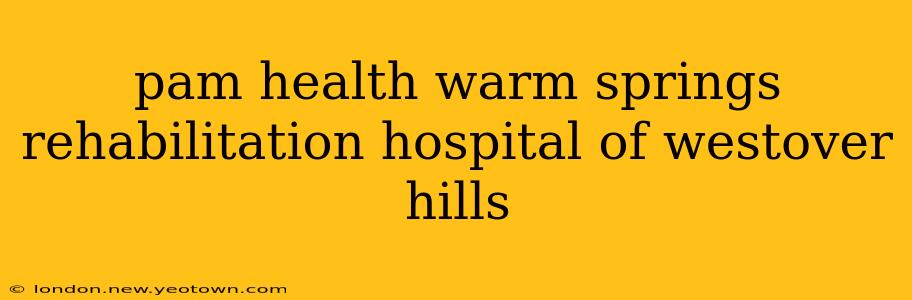 pam health warm springs rehabilitation hospital of westover hills