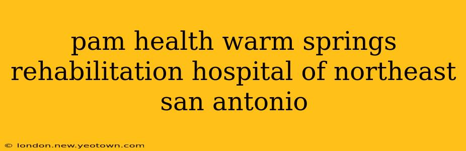pam health warm springs rehabilitation hospital of northeast san antonio