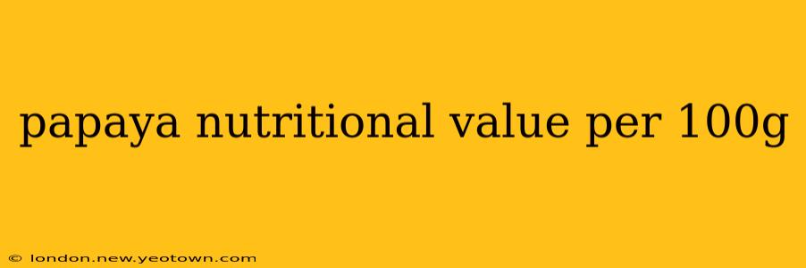 papaya nutritional value per 100g