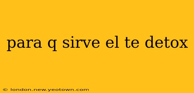 para q sirve el te detox