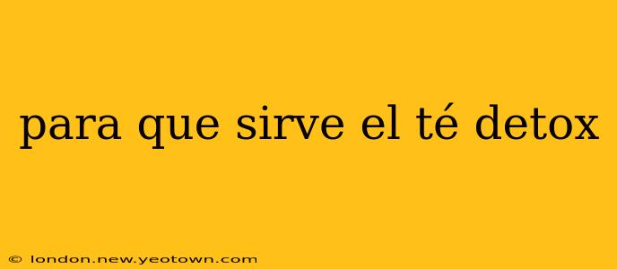 para que sirve el té detox