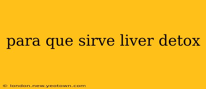 para que sirve liver detox