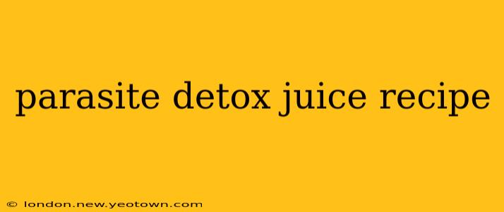 parasite detox juice recipe