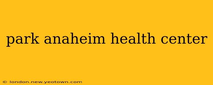 park anaheim health center