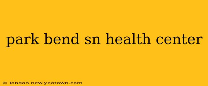 park bend sn health center