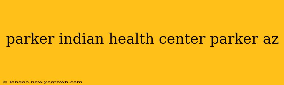 parker indian health center parker az