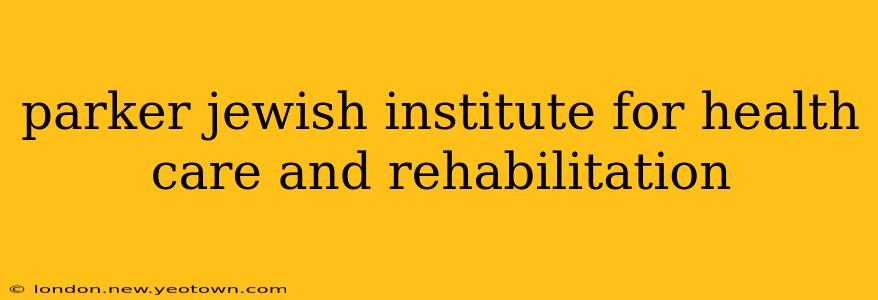 parker jewish institute for health care and rehabilitation