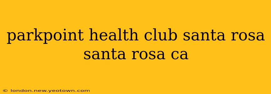 parkpoint health club santa rosa santa rosa ca