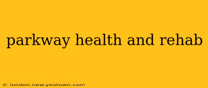 parkway health and rehab