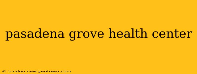 pasadena grove health center