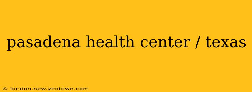 pasadena health center / texas