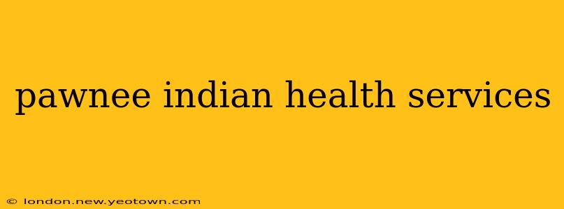 pawnee indian health services