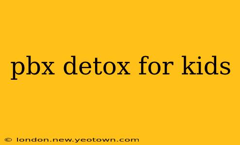 pbx detox for kids