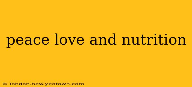 peace love and nutrition