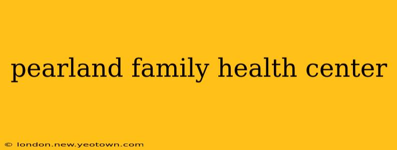 pearland family health center