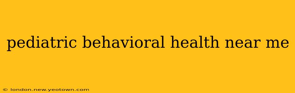 pediatric behavioral health near me