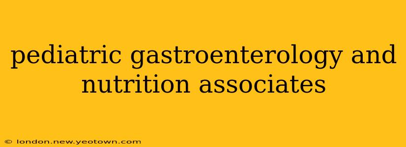 pediatric gastroenterology and nutrition associates