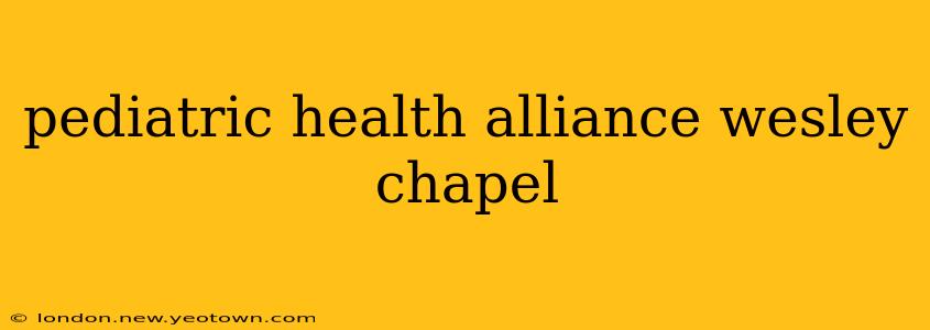 pediatric health alliance wesley chapel