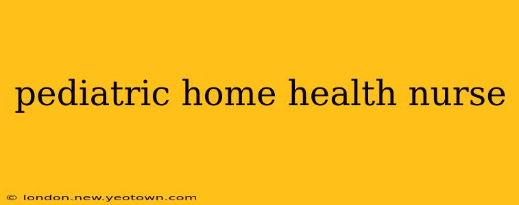 pediatric home health nurse