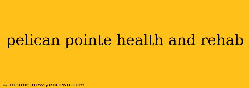 pelican pointe health and rehab