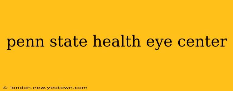 penn state health eye center
