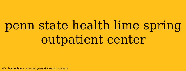 penn state health lime spring outpatient center