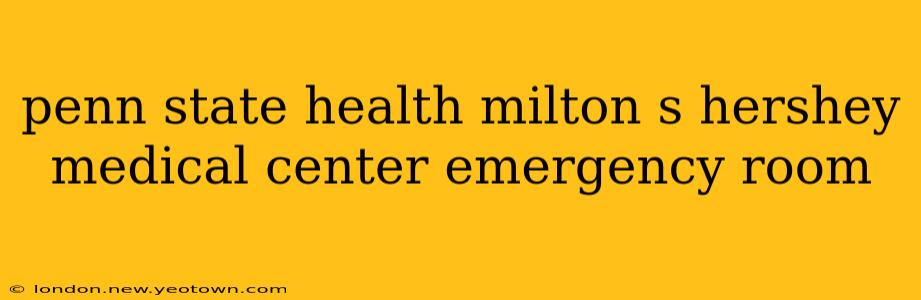 penn state health milton s hershey medical center emergency room