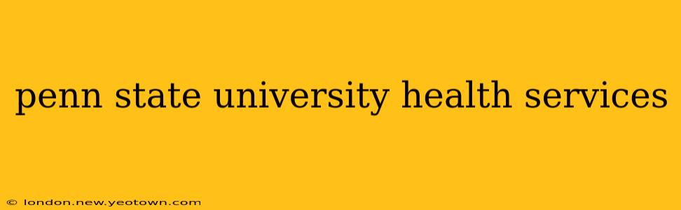 penn state university health services