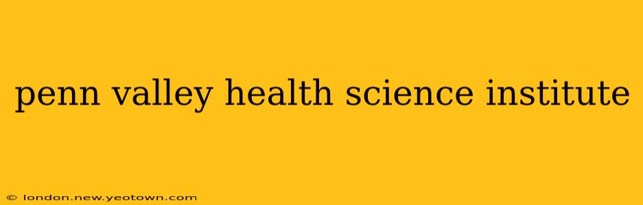 penn valley health science institute