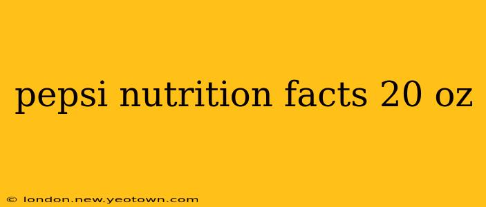 pepsi nutrition facts 20 oz