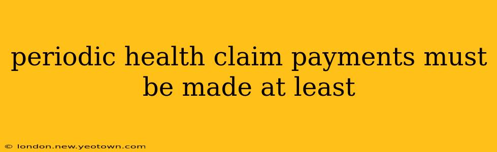 periodic health claim payments must be made at least