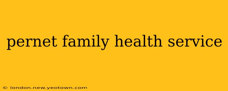 pernet family health service