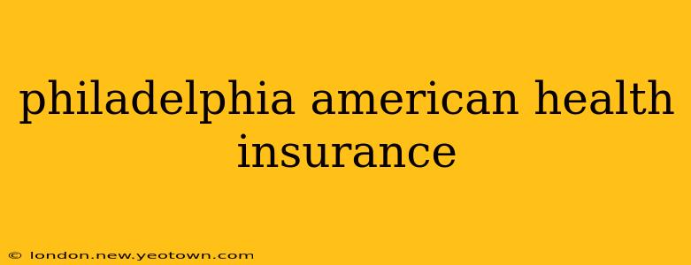 philadelphia american health insurance