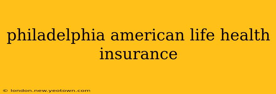 philadelphia american life health insurance