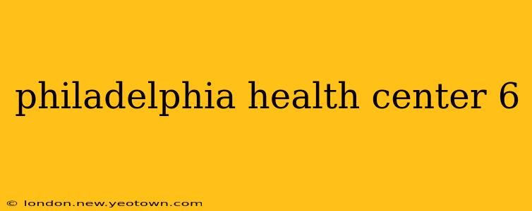 philadelphia health center 6