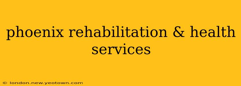 phoenix rehabilitation & health services