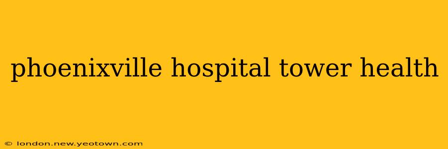 phoenixville hospital tower health