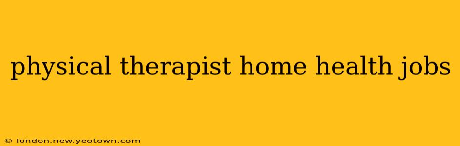physical therapist home health jobs