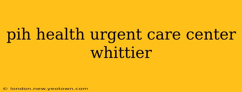 pih health urgent care center whittier