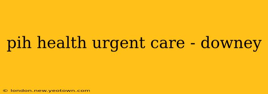 pih health urgent care - downey