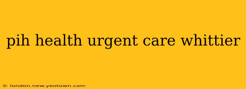 pih health urgent care whittier