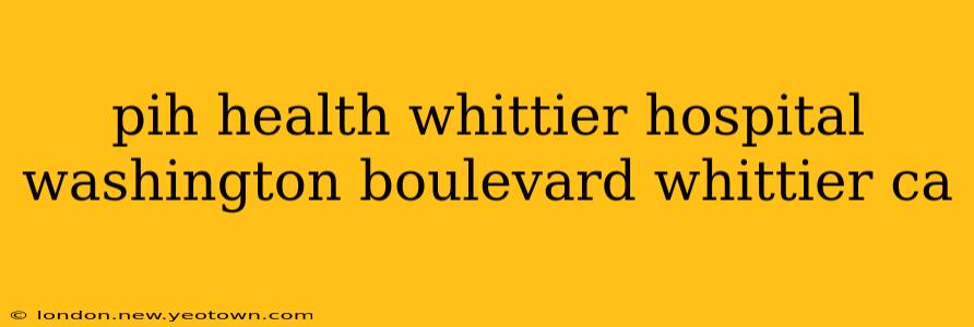 pih health whittier hospital washington boulevard whittier ca