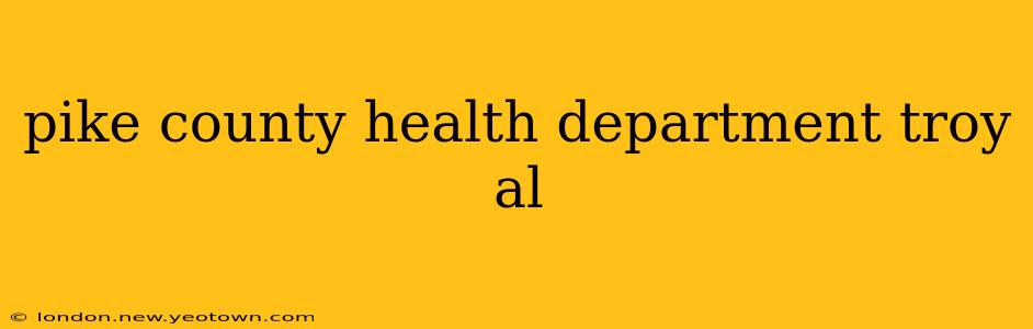 pike county health department troy al