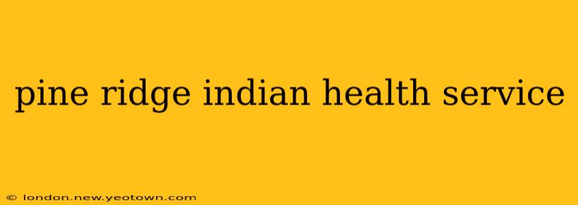 pine ridge indian health service