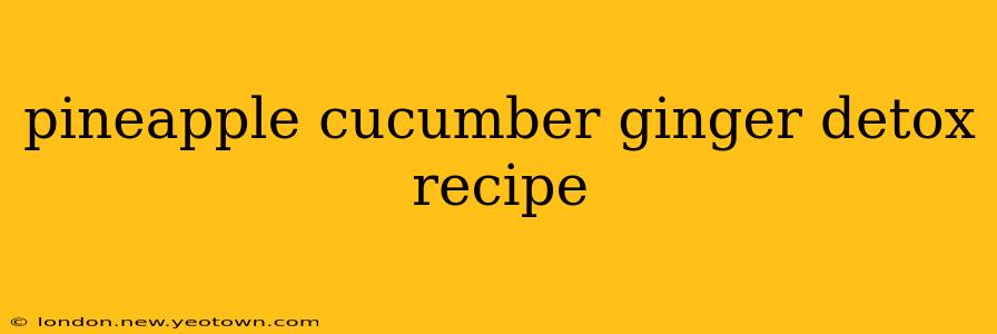 pineapple cucumber ginger detox recipe